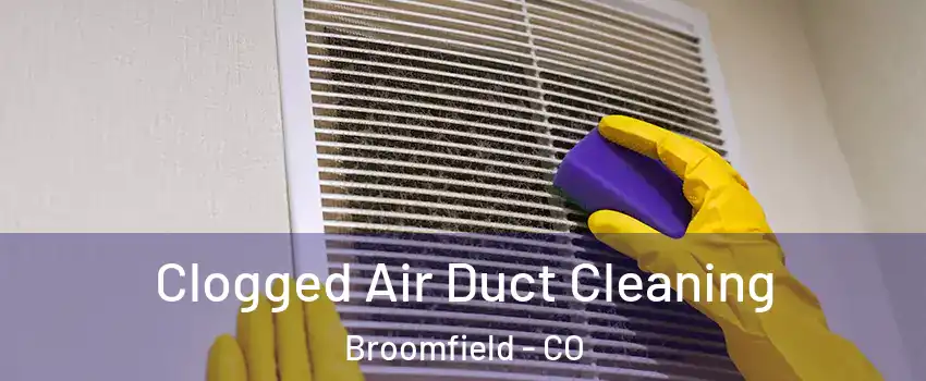 Clogged Air Duct Cleaning Broomfield - CO