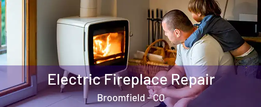  Electric Fireplace Repair Broomfield - CO
