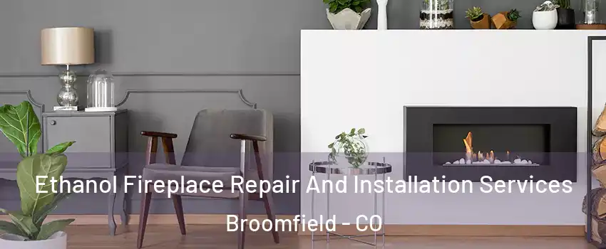  Ethanol Fireplace Repair And Installation Services Broomfield - CO