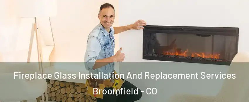  Fireplace Glass Installation And Replacement Services Broomfield - CO
