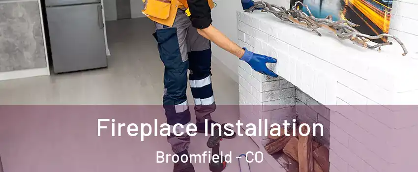  Fireplace Installation Broomfield - CO