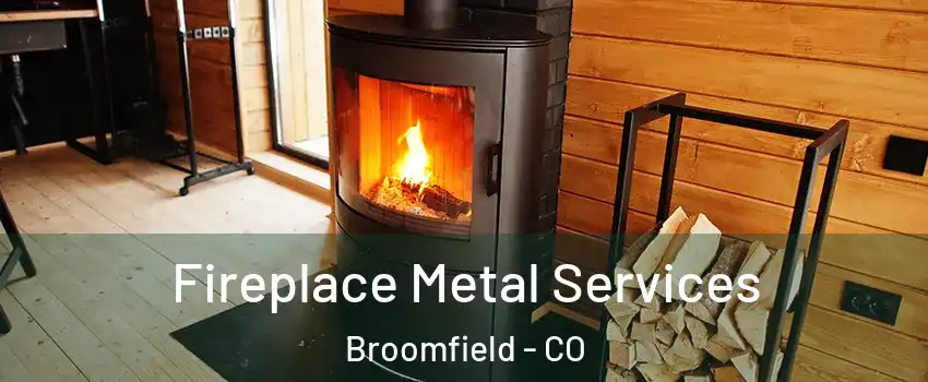  Fireplace Metal Services Broomfield - CO