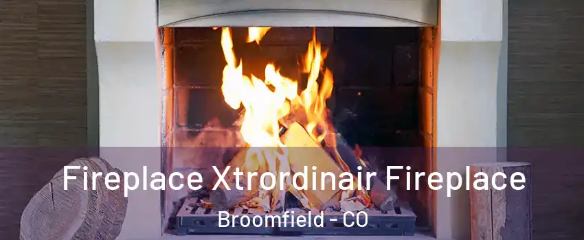  Fireplace Xtrordinair Fireplace Broomfield - CO