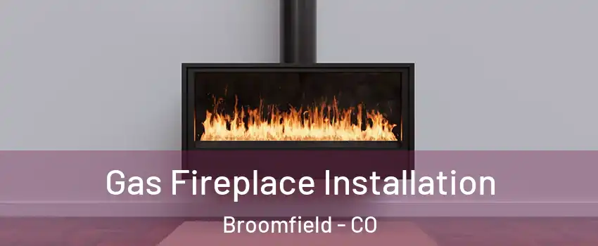  Gas Fireplace Installation Broomfield - CO