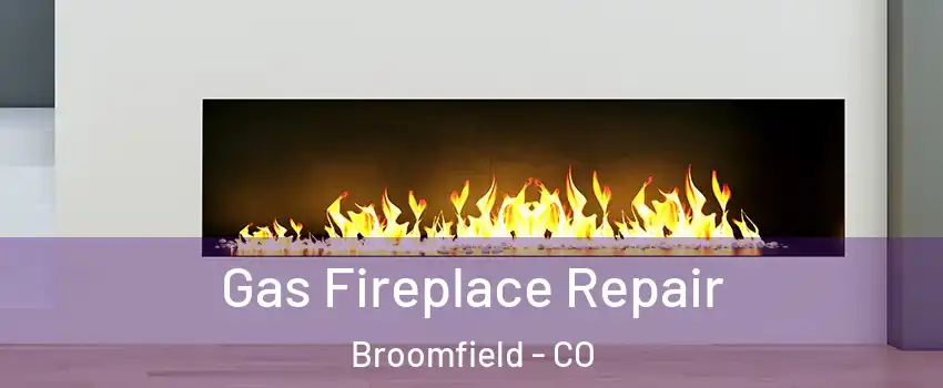  Gas Fireplace Repair Broomfield - CO
