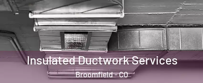  Insulated Ductwork Services Broomfield - CO