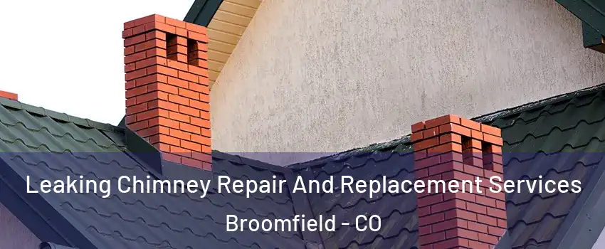  Leaking Chimney Repair And Replacement Services Broomfield - CO
