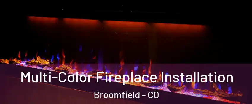  Multi-Color Fireplace Installation Broomfield - CO