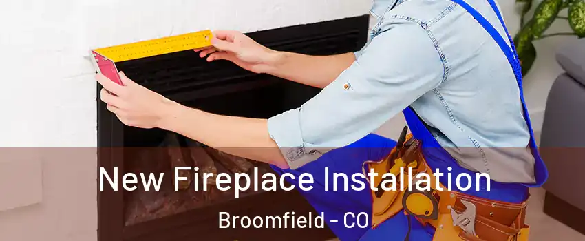  New Fireplace Installation Broomfield - CO