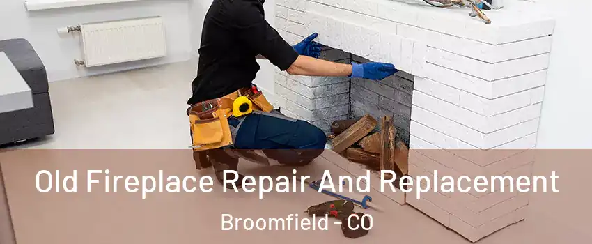  Old Fireplace Repair And Replacement Broomfield - CO