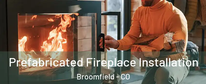  Prefabricated Fireplace Installation Broomfield - CO