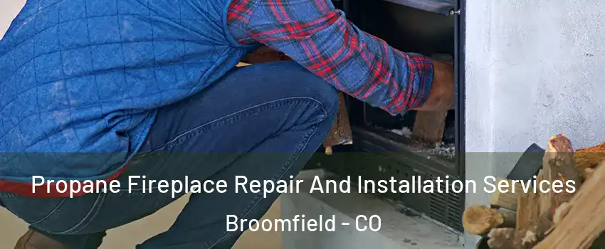  Propane Fireplace Repair And Installation Services Broomfield - CO