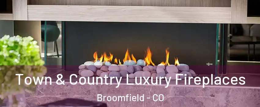  Town & Country Luxury Fireplaces Broomfield - CO