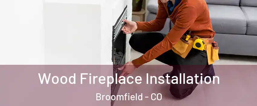  Wood Fireplace Installation Broomfield - CO