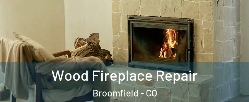  Wood Fireplace Repair Broomfield - CO